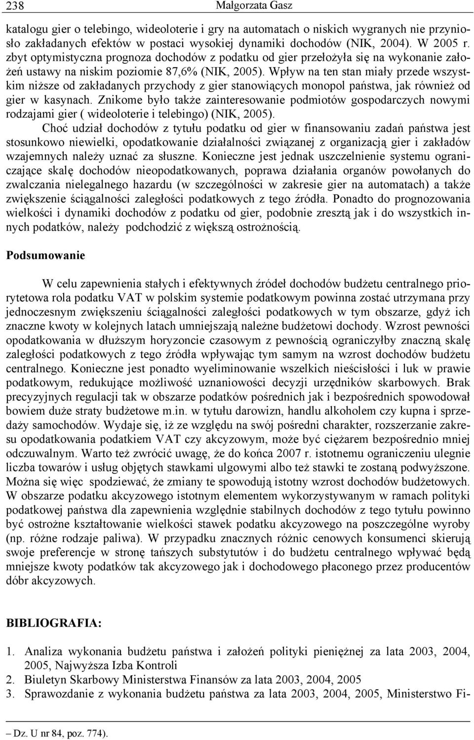 Wpływ na ten stan miały przede wszystkim niższe od zakładanych przychody z gier stanowiących monopol państwa, jak również od gier w kasynach.