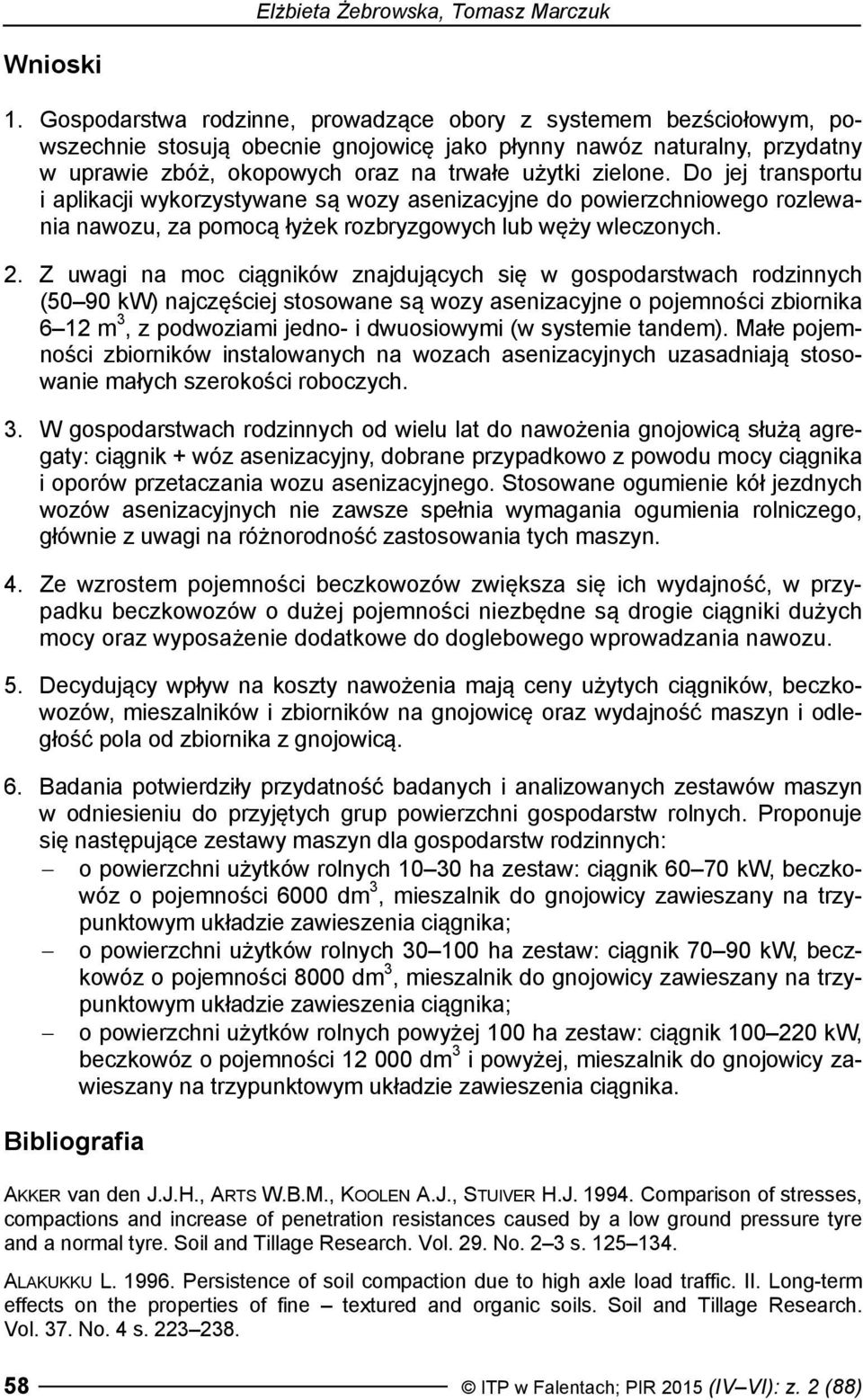 Do jej transportu i aplikacji wykorzystywane są wozy asenizacyjne do powierzchniowego rozlewania nawozu, za pomocą łyżek rozbryzgowych lub węży wleczonych. 2.