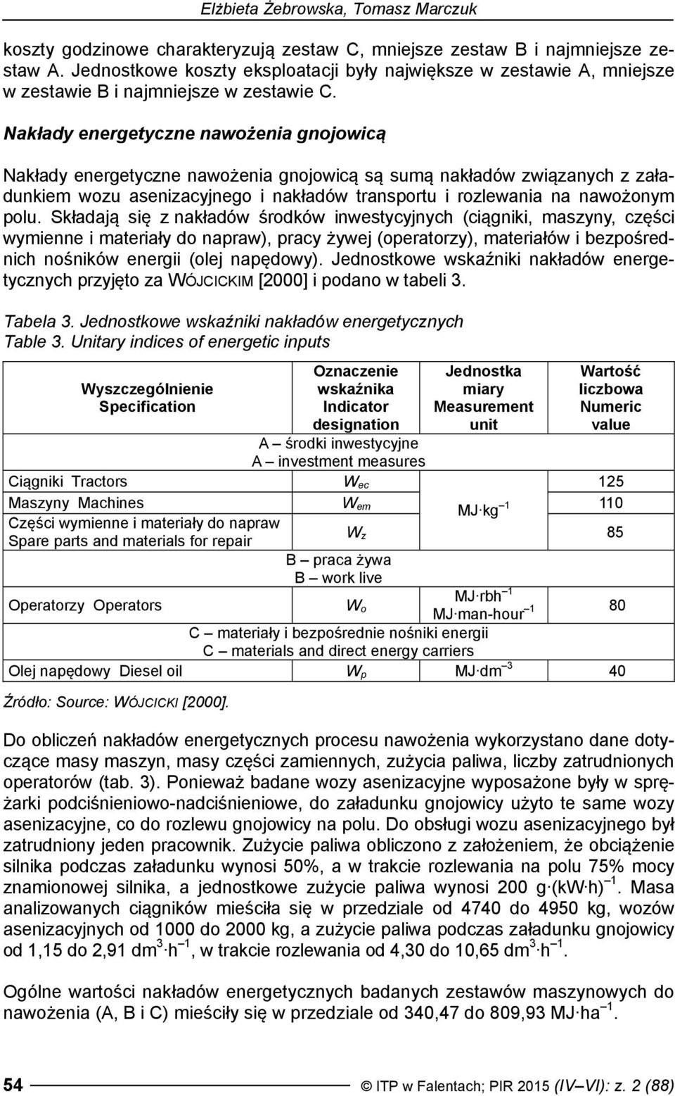 Nakłady energetyczne nawożenia gnojowicą Nakłady energetyczne nawożenia gnojowicą są sumą nakładów związanych z załadunkiem wozu asenizacyjnego i nakładów transportu i rozlewania na nawożonym polu.