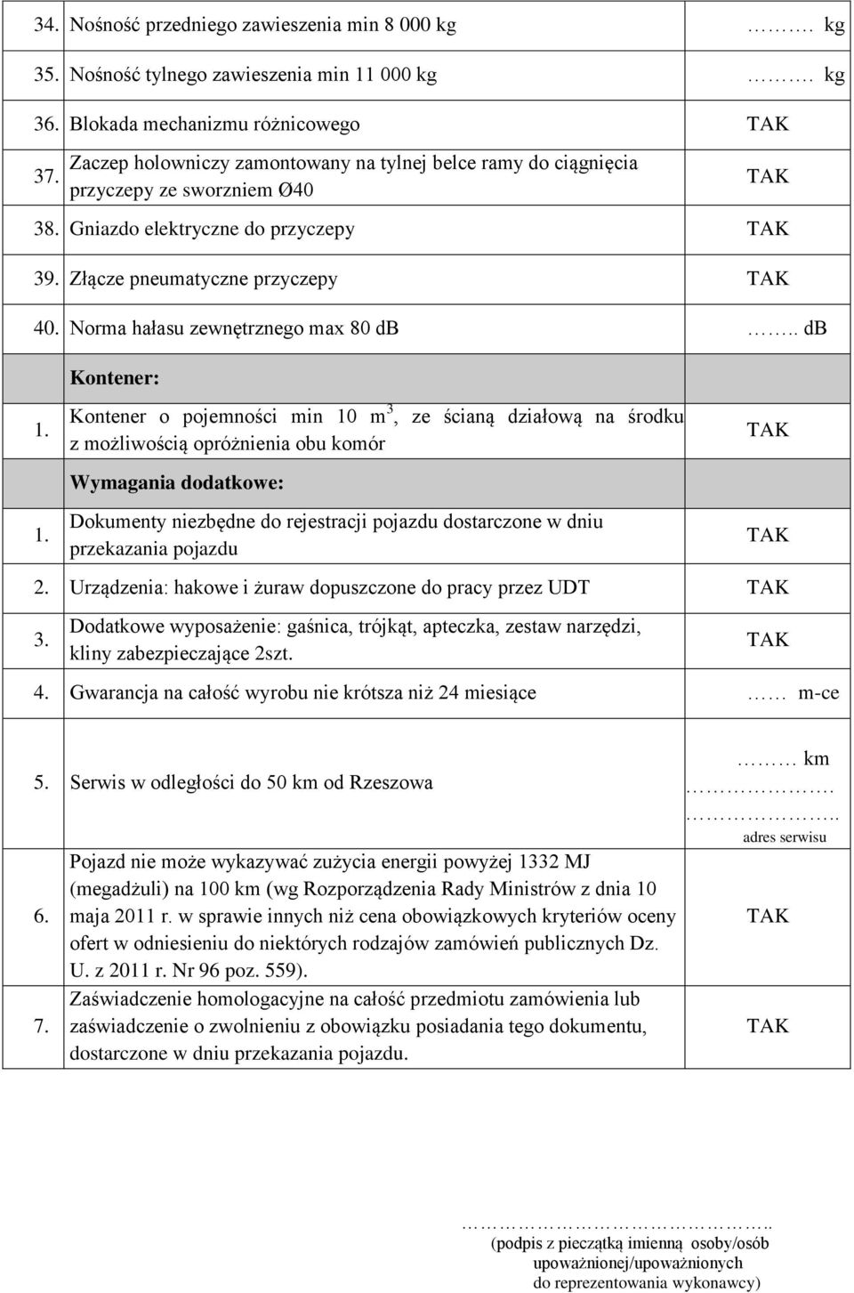 Norma hałasu zewnętrznego max 80 db.. db Kontener: 1. Kontener o pojemności min 10 m 3, ze ścianą działową na środku z możliwością opróżnienia obu komór Wymagania dodatkowe: 1.