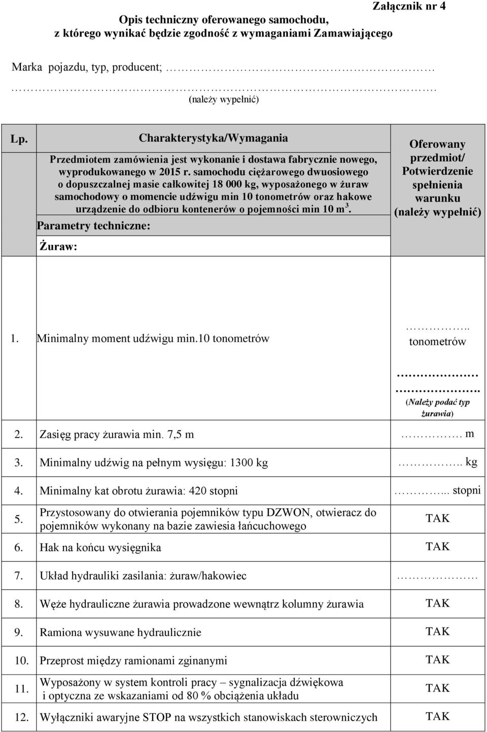 samochodu ciężarowego dwuosiowego o dopuszczalnej masie całkowitej 18 000 kg, wyposażonego w żuraw samochodowy o momencie udźwigu min 10 tonometrów oraz hakowe urządzenie do odbioru kontenerów o