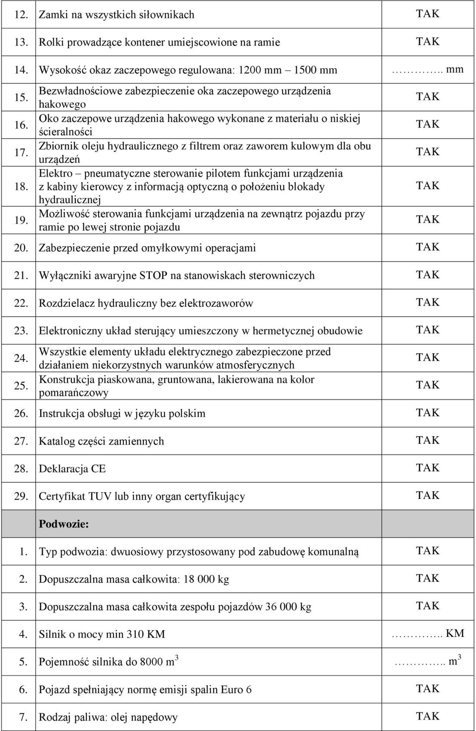 kulowym dla obu urządzeń Elektro pneumatyczne sterowanie pilotem funkcjami urządzenia z kabiny kierowcy z informacją optyczną o położeniu blokady hydraulicznej Możliwość sterowania funkcjami