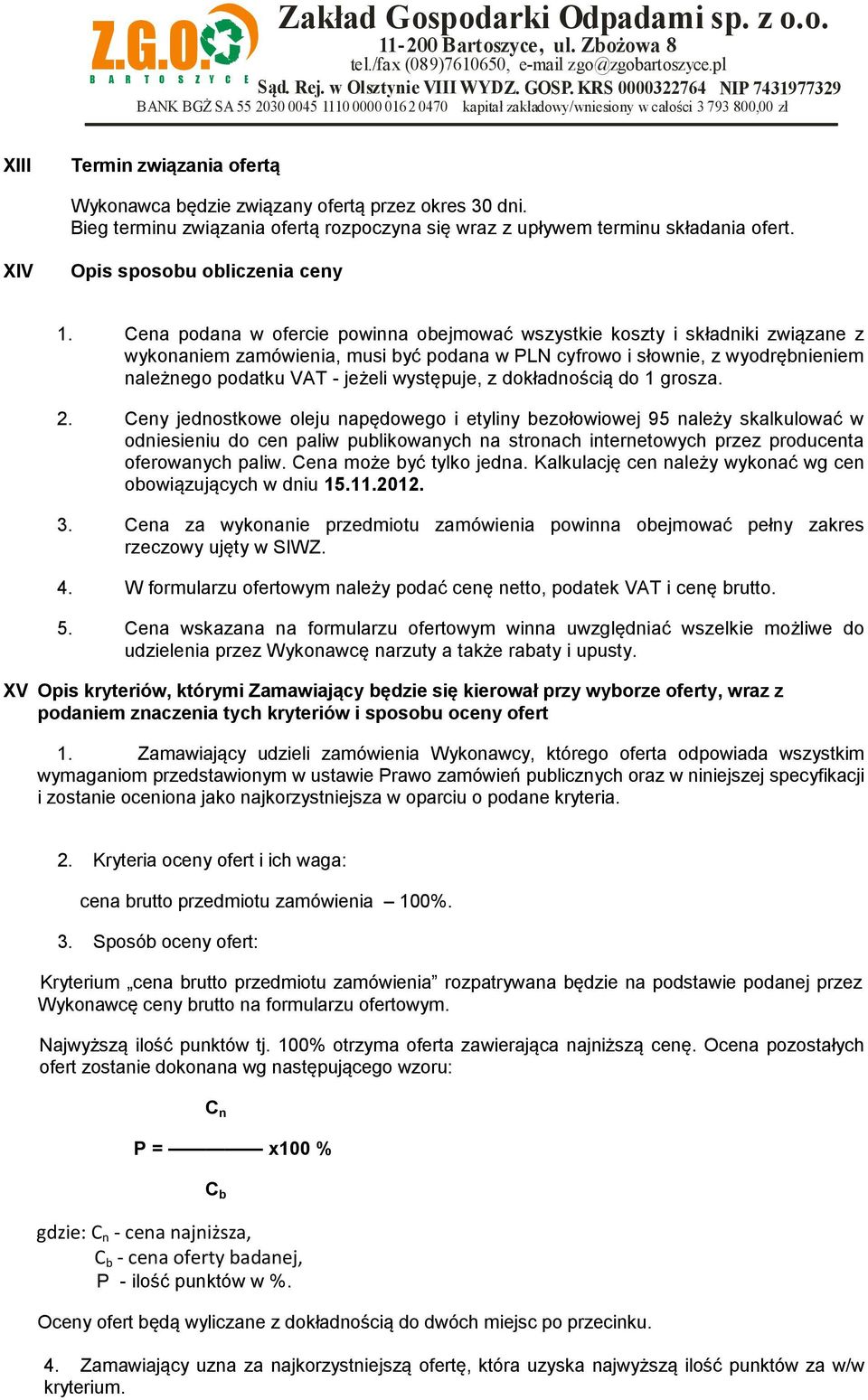 Cena podana w ofercie powinna obejmować wszystkie koszty i składniki związane z wykonaniem zamówienia, musi być podana w PLN cyfrowo i słownie, z wyodrębnieniem należnego podatku VAT - jeżeli