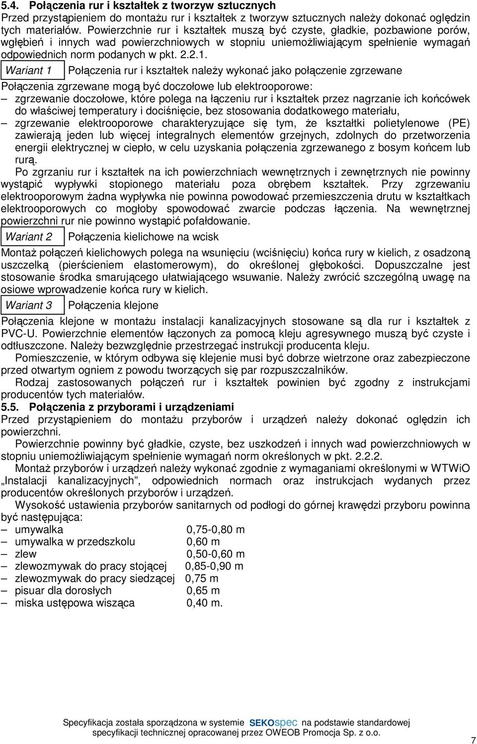 Wariant 1 Połączenia rur i kształtek naleŝy wykonać jako połączenie zgrzewane Połączenia zgrzewane mogą być doczołowe lub elektrooporowe: zgrzewanie doczołowe, które polega na łączeniu rur i