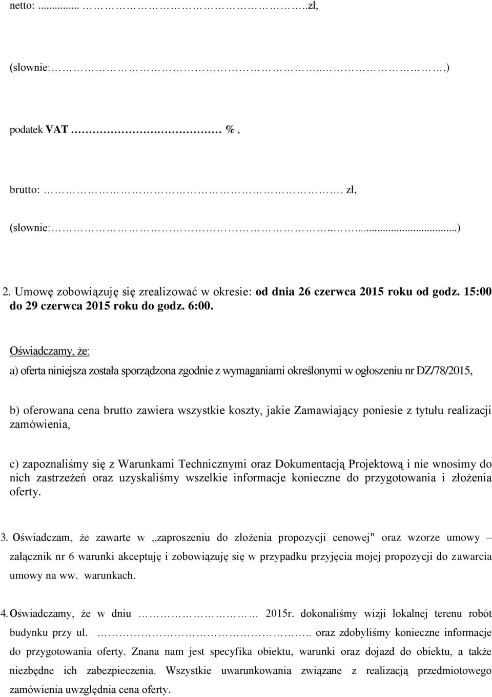 poniesie z tytułu realizacji zamówienia, c) zapoznaliśmy się z Warunkami Technicznymi oraz Dokumentacją Projektową i nie wnosimy do nich zastrzeżeń oraz uzyskaliśmy wszelkie informacje konieczne do