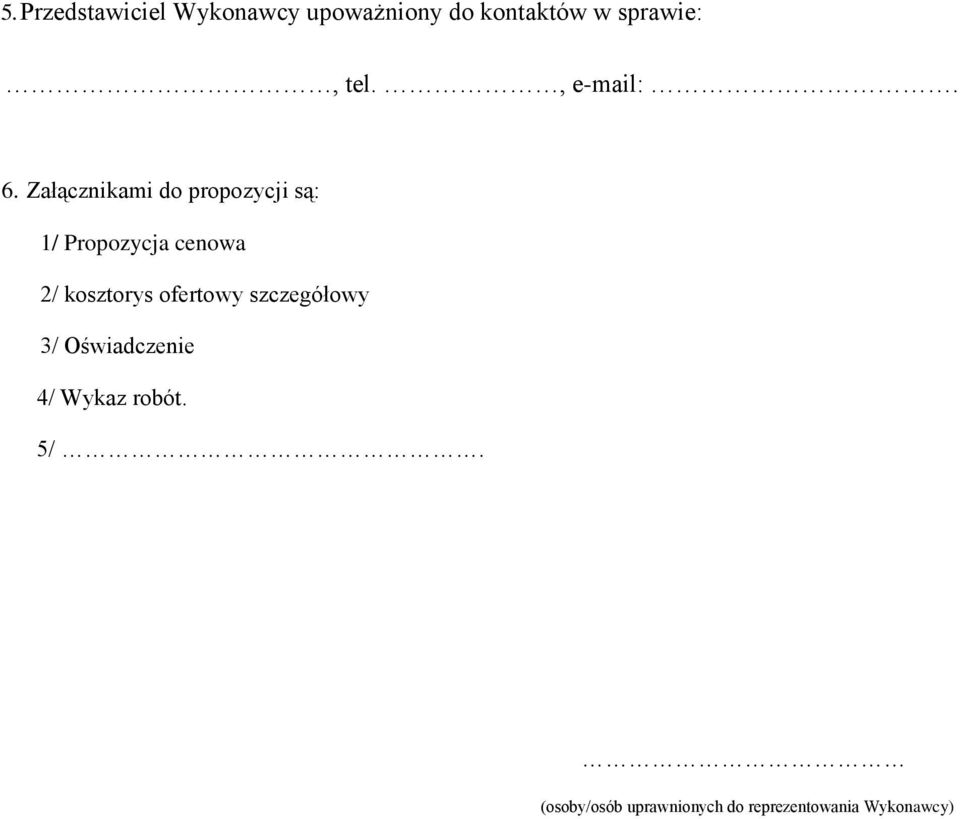 Załącznikami do propozycji są: 1/ Propozycja cenowa 2/ kosztorys