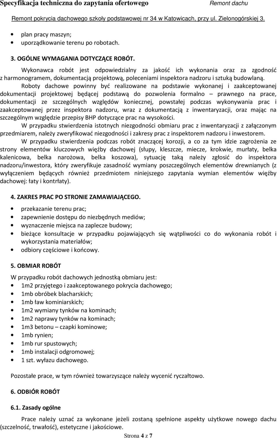 Roboty dachowe powinny być realizowane na podstawie wykonanej i zaakceptowanej dokumentacji projektowej będącej podstawą do pozwolenia formalno prawnego na prace, dokumentacji ze szczególnych