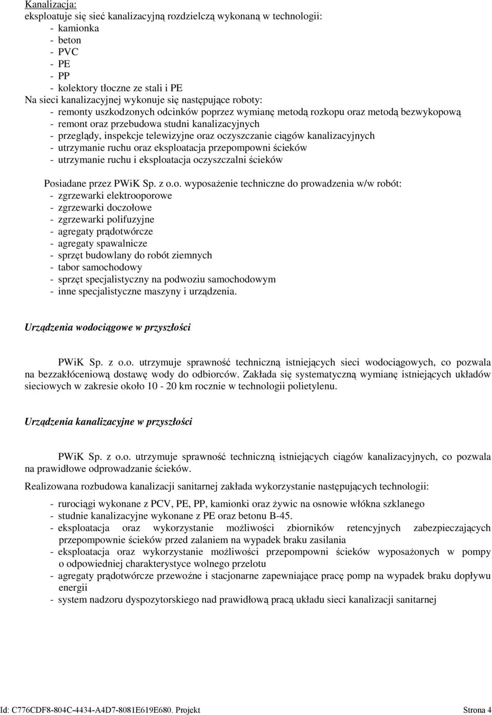 oczyszczanie ciągów kanalizacyjnych - utrzymanie ruchu oraz eksploatacja przepompowni ścieków - utrzymanie ruchu i eksploatacja oczyszczalni ścieków Posiadane przez PWiK Sp. z o.o. wyposażenie