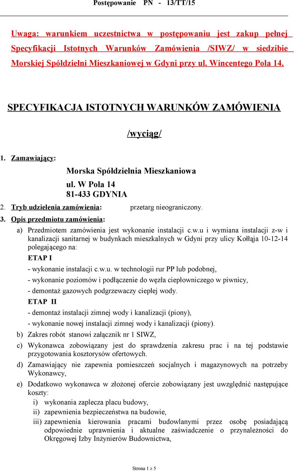 Opis przedmiotu zamówienia : a) Przedmiotem zamówienia jest wykonanie instalacji c.w.u i wymiana instalacji z-w i kanalizacji sanitarnej w budynkach mieszkalnych w Gdyni przy ulicy Kołłąja 10-12-14 polegającego na: ETAP I - wykonanie instalacji c.