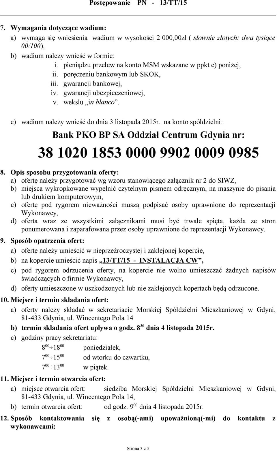 c) wadium należy wnieść do dnia 3 listopada 2015r. na konto spółdzielni: Bank PKO BP SA Oddział Centrum Gdynia nr: 38 1020 1853 0000 9902 0009 0985 8.