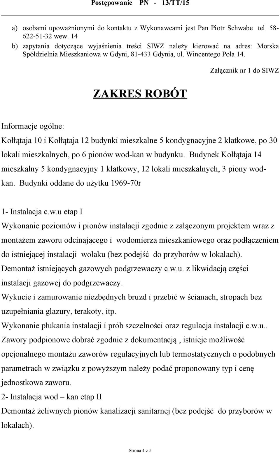 ZAKRES ROBÓT Załącznik nr 1 do SIWZ Informacje ogólne: Kołłątaja 10 i Kołłątaja 12 budynki mieszkalne 5 kondygnacyjne 2 klatkowe, po 30 lokali mieszkalnych, po 6 pionów wod-kan w budynku.