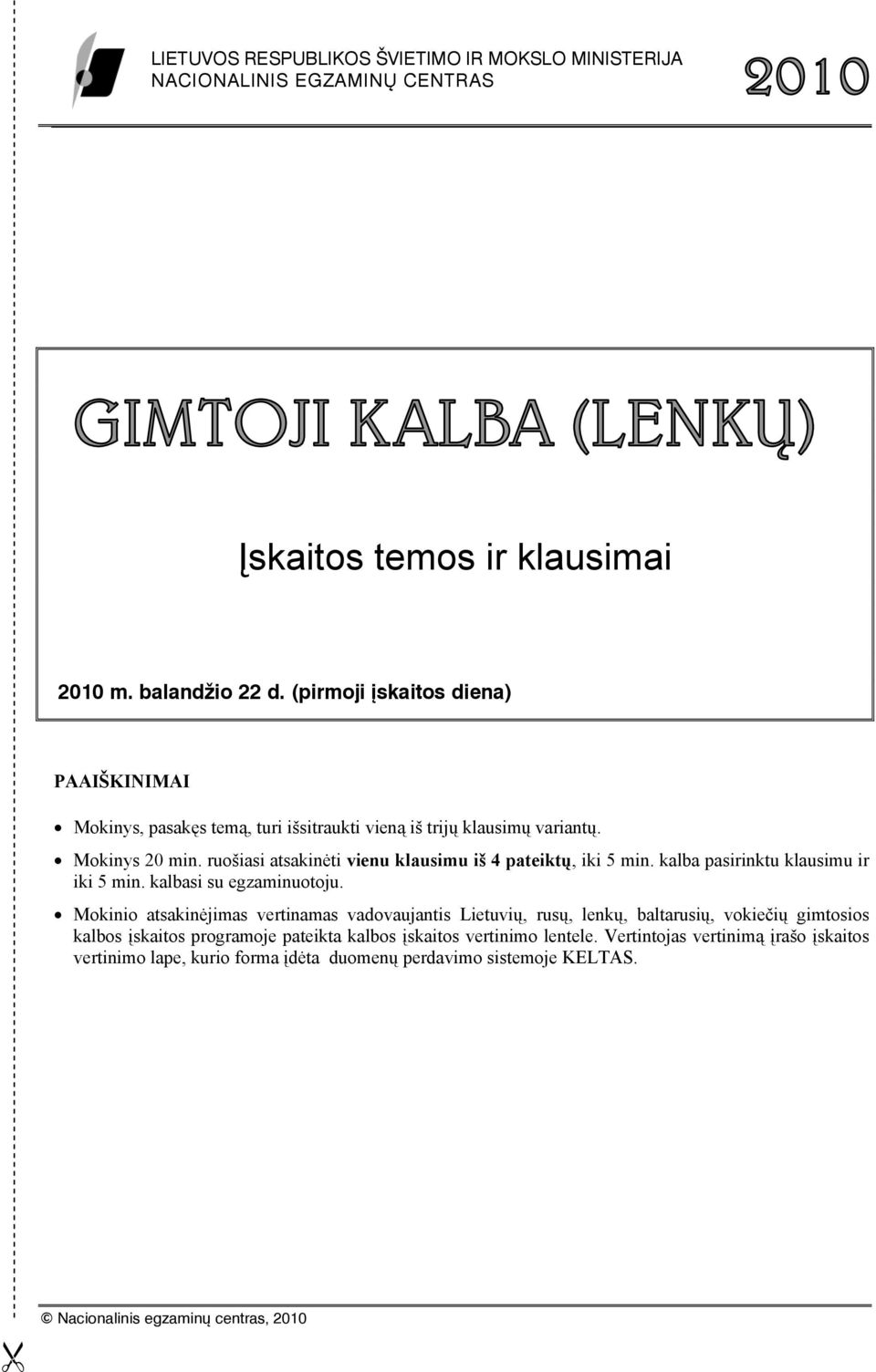 ruošiasi atsakinėti vienu klausimu iš 4 pateiktų, iki 5 min. kalba pasirinktu klausimu ir iki 5 min. kalbasi su egzaminuotoju.