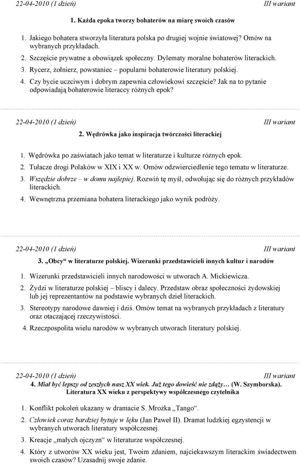 Jak na to pytanie odpowiadają bohaterowie literaccy różnych epok? 22-04-2010 (1 dzień) III wariant 1. Wędrówka po zaświatach jako temat w literaturze i kulturze różnych epok. 2. Tułacze drogi Polaków w XIX i XX w.