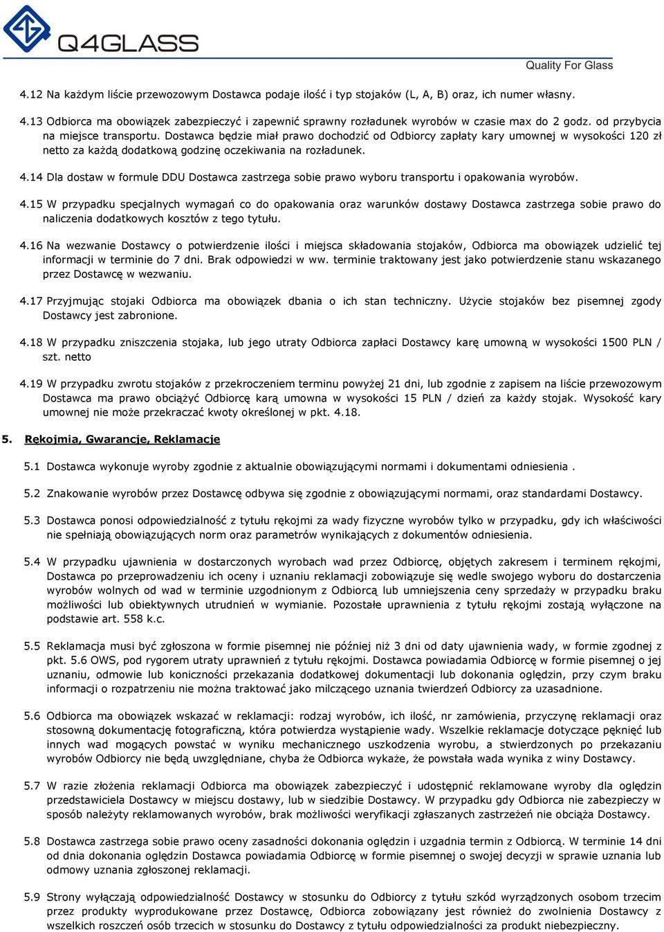 Dostawca będzie miał prawo dochodzić od Odbiorcy zapłaty kary umownej w wysokości 120 zł netto za każdą dodatkową godzinę oczekiwania na rozładunek. 4.