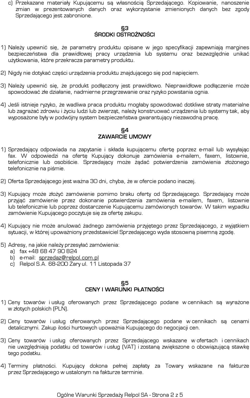 użytkowania, które przekracza parametry produktu. 2) Nigdy nie dotykać części urządzenia produktu znajdującego się pod napięciem. 3) Należy upewnić się, że produkt podłączony jest prawidłowo.