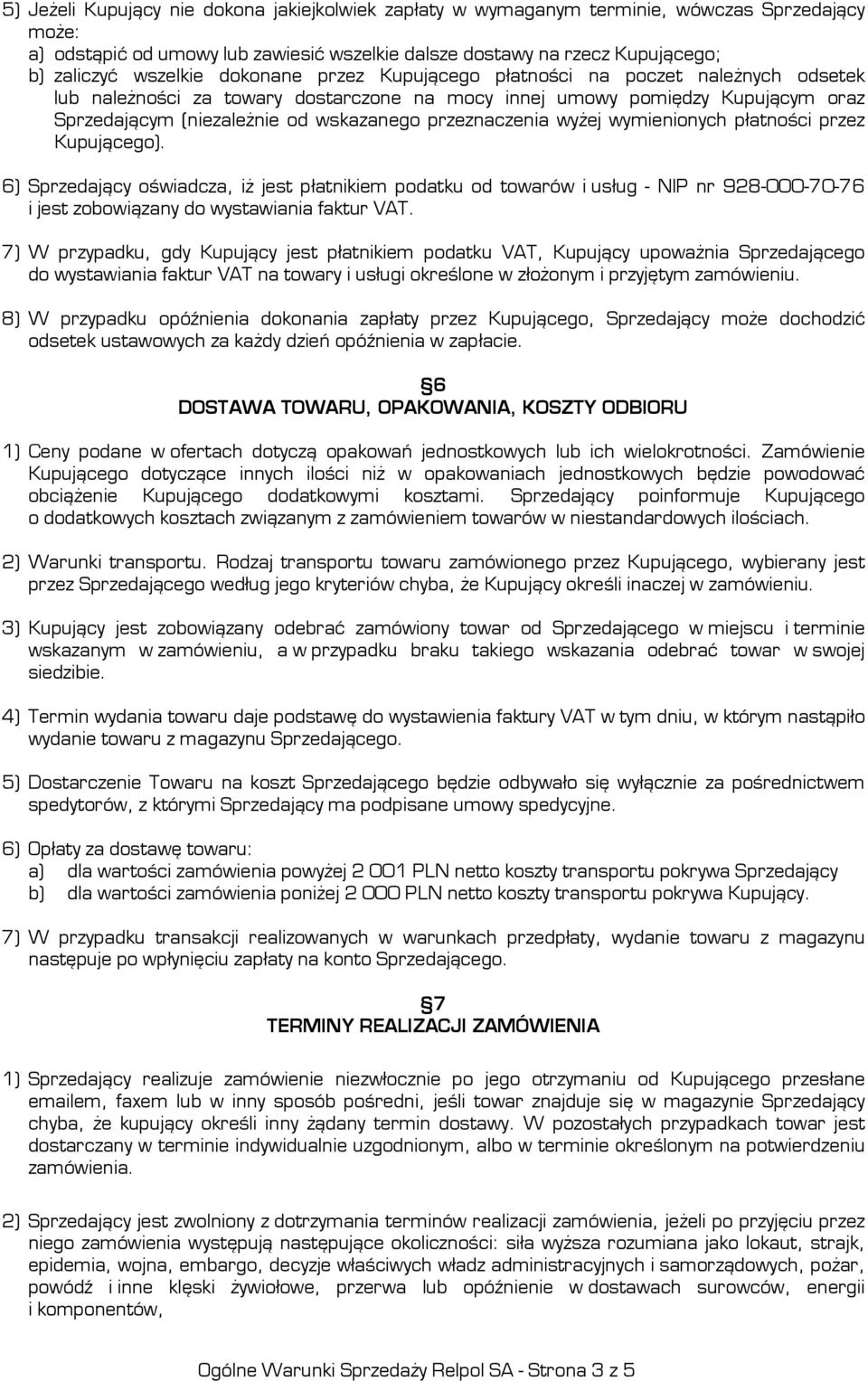 wyżej wymienionych płatności przez Kupującego). 6) Sprzedający oświadcza, iż jest płatnikiem podatku od towarów i usług - NIP nr 928-000-70-76 i jest zobowiązany do wystawiania faktur VAT.