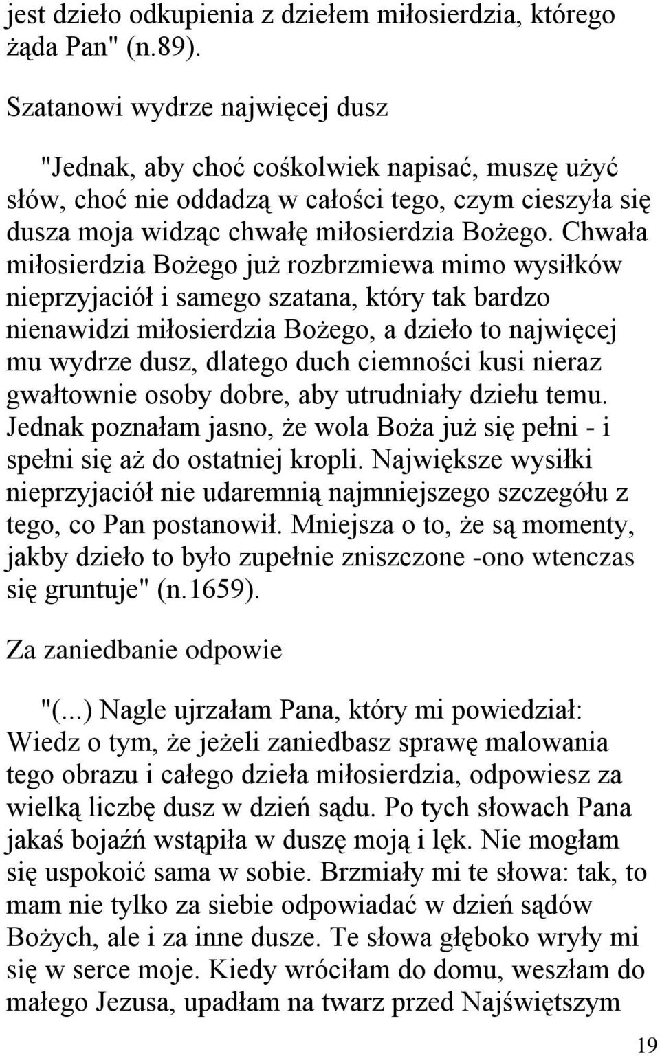 Chwała miłosierdzia Bożego już rozbrzmiewa mimo wysiłków nieprzyjaciół i samego szatana, który tak bardzo nienawidzi miłosierdzia Bożego, a dzieło to najwięcej mu wydrze dusz, dlatego duch ciemności