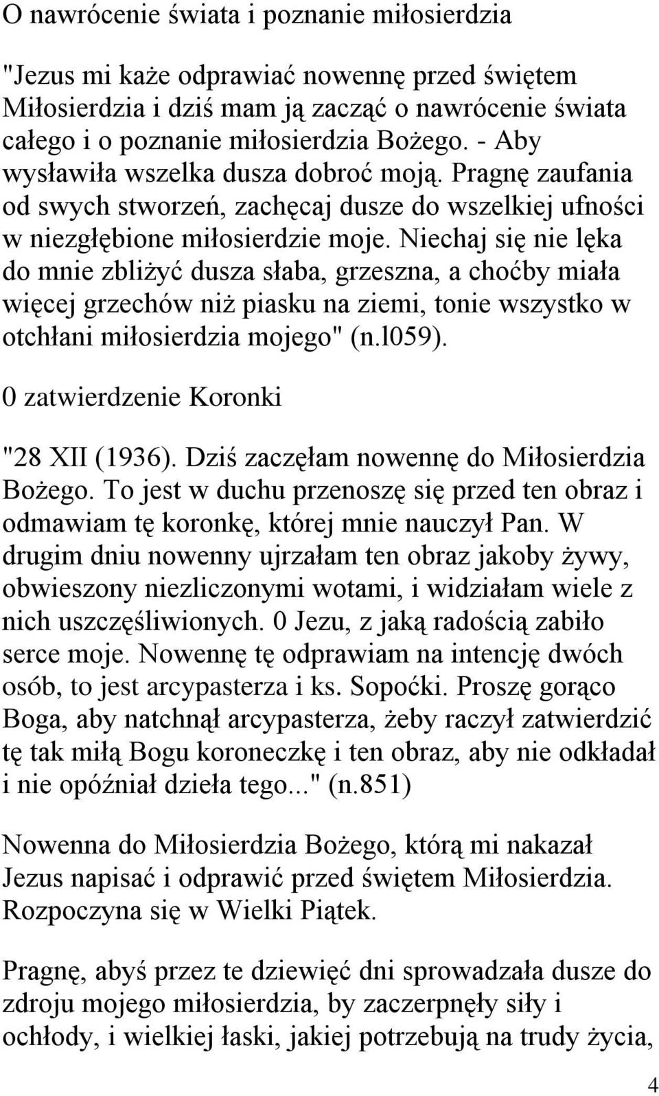 Niechaj się nie lęka do mnie zbliżyć dusza słaba, grzeszna, a choćby miała więcej grzechów niż piasku na ziemi, tonie wszystko w otchłani miłosierdzia mojego" (n.l059).