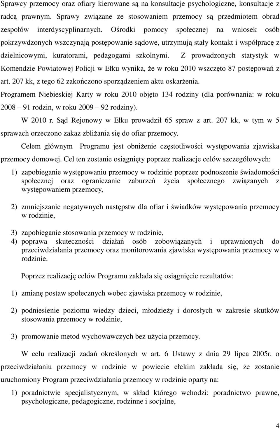 Z prowadzonych statystyk w Komendzie Powiatowej Policji w Ełku wynika, że w roku 2010 wszczęto 87 postępowań z art. 207 kk, z tego 62 zakończono sporządzeniem aktu oskarżenia.