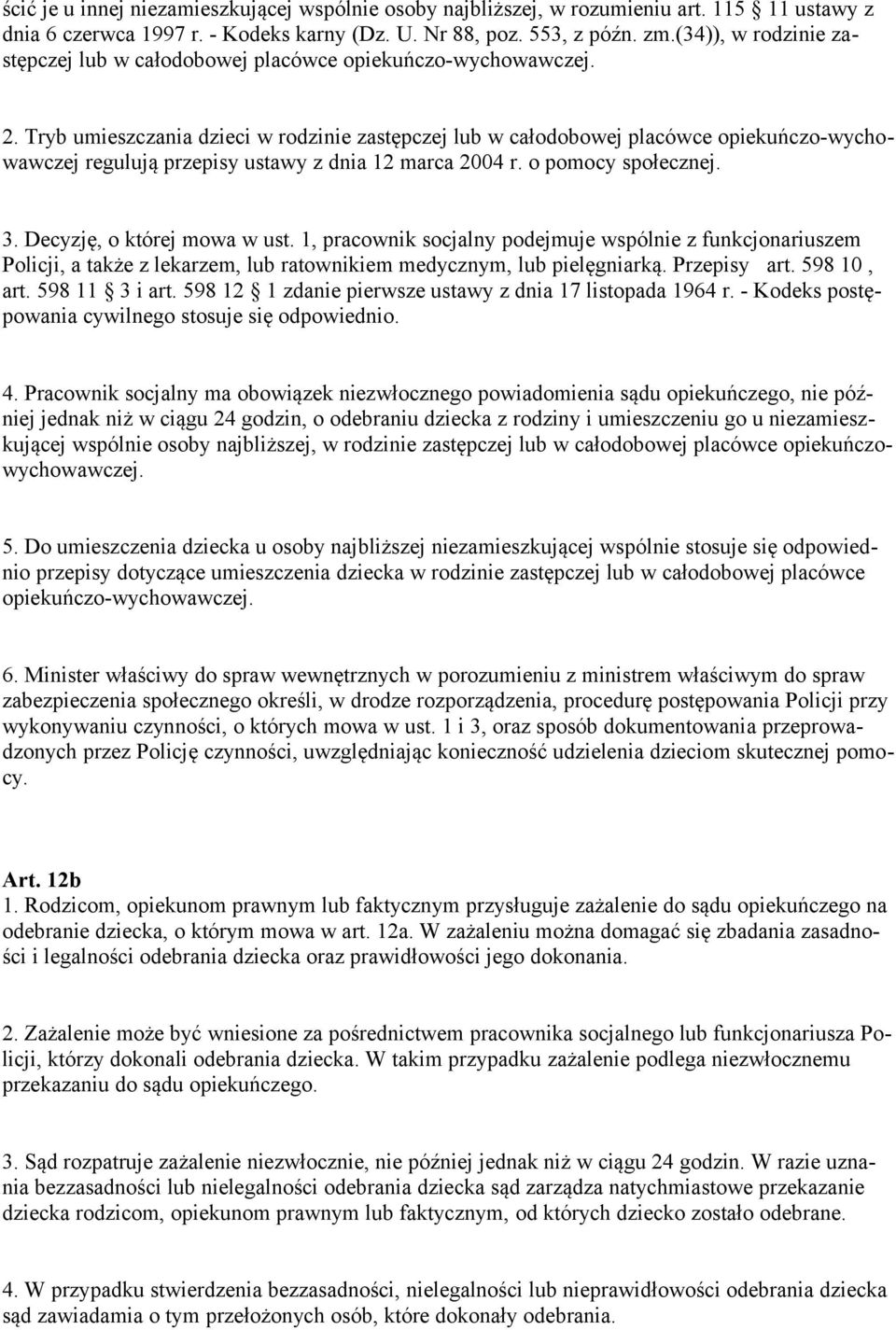 Tryb umieszczania dzieci w rodzinie zastępczej lub w całodobowej placówce opiekuńczo-wychowawczej regulują przepisy ustawy z dnia 12 marca 2004 r. o pomocy społecznej. 3. Decyzję, o której mowa w ust.