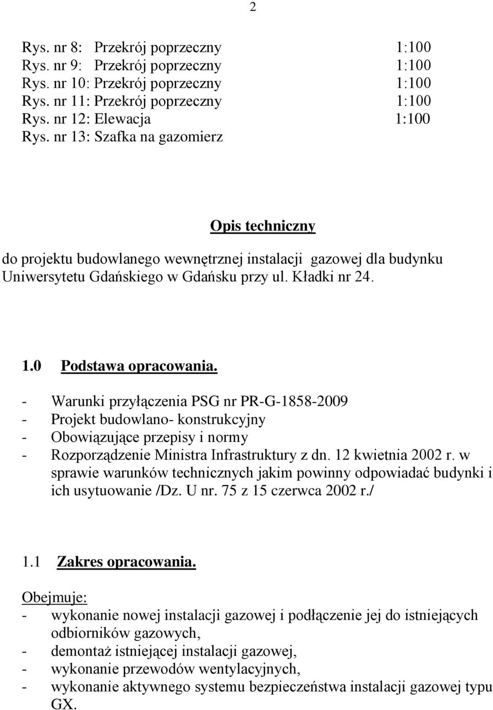 - Warunki przyłączenia PSG nr PR-G-1858-2009 - Projekt budowlano- konstrukcyjny - Obowiązujące przepisy i normy - Rozporządzenie Ministra Infrastruktury z dn. 12 kwietnia 2002 r.