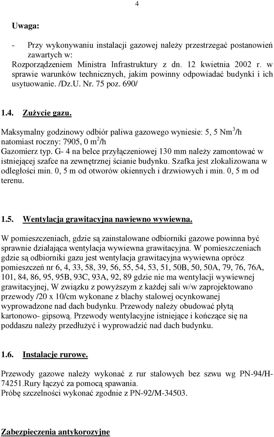 Maksymalny godzinowy odbiór paliwa gazowego wyniesie: 5, 5 Nm 3 /h natomiast roczny: 7905, 0 m 2 /h Gazomierz typ.