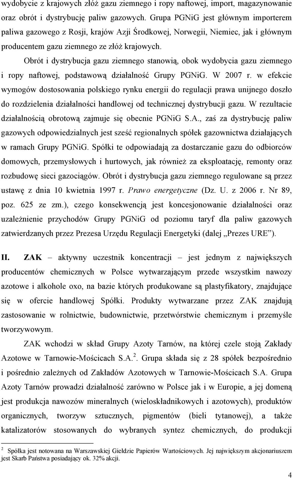 Obrót i dystrybucja gazu ziemnego stanowią, obok wydobycia gazu ziemnego i ropy naftowej, podstawową działalność Grupy PGNiG. W 2007 r.