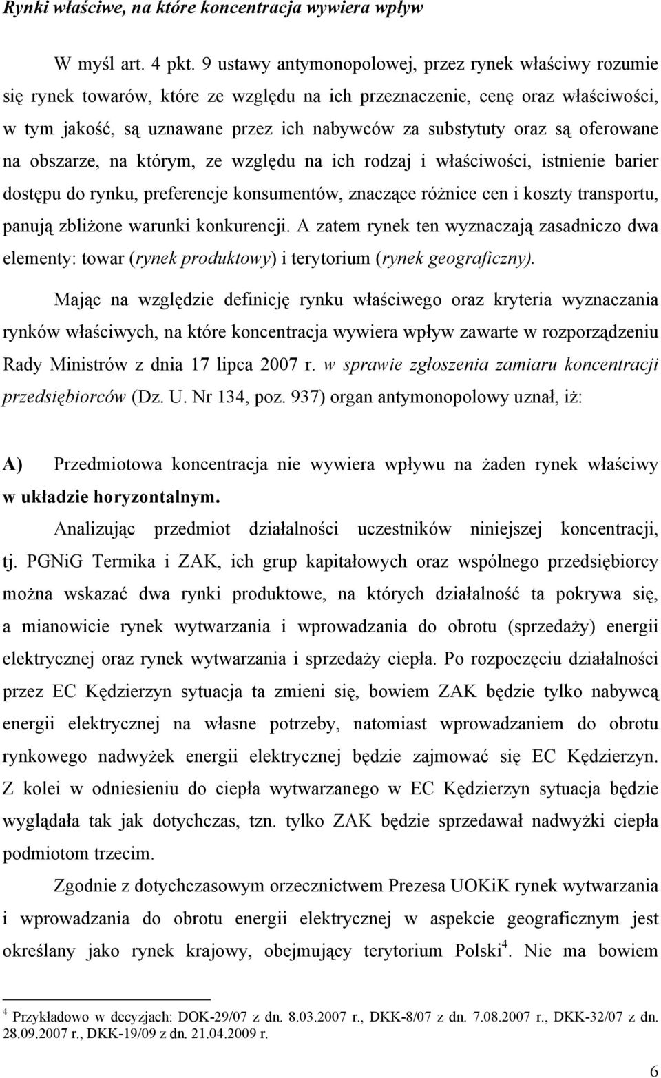 są oferowane na obszarze, na którym, ze względu na ich rodzaj i właściwości, istnienie barier dostępu do rynku, preferencje konsumentów, znaczące różnice cen i koszty transportu, panują zbliżone