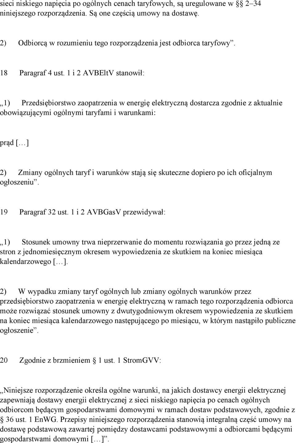 1 i 2 AVBEltV stanowił: 1) Przedsiębiorstwo zaopatrzenia w energię elektryczną dostarcza zgodnie z aktualnie obowiązującymi ogólnymi taryfami i warunkami: prąd [ ] 2) Zmiany ogólnych taryf i warunków