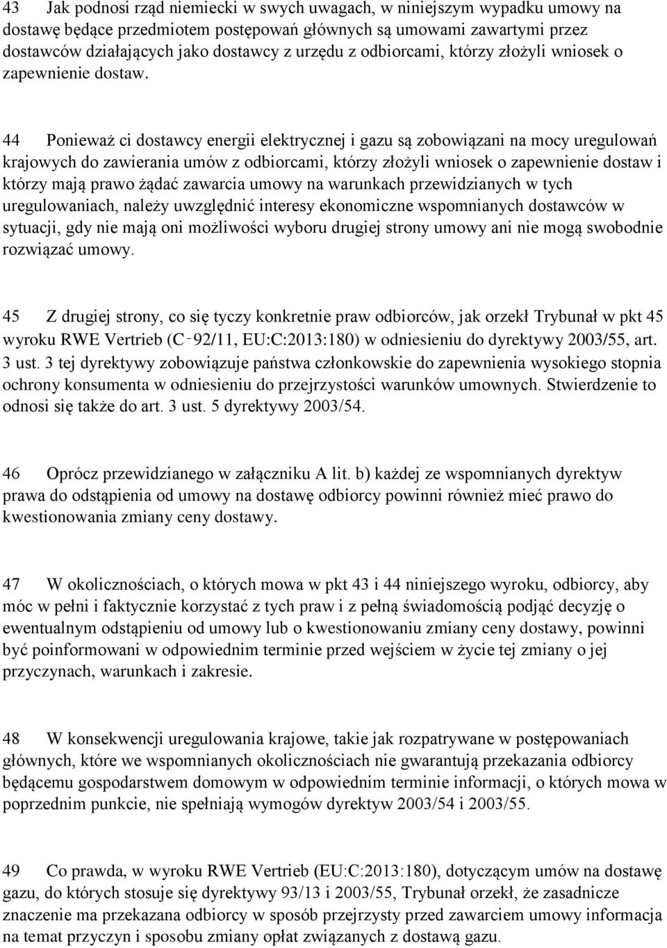 44 Ponieważ ci dostawcy energii elektrycznej i gazu są zobowiązani na mocy uregulowań krajowych do zawierania umów z odbiorcami, którzy złożyli wniosek o zapewnienie dostaw i którzy mają prawo żądać