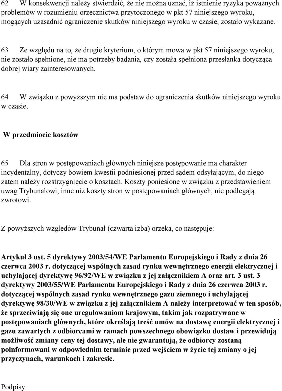 63 Ze względu na to, że drugie kryterium, o którym mowa w pkt 57 niniejszego wyroku, nie zostało spełnione, nie ma potrzeby badania, czy została spełniona przesłanka dotycząca dobrej wiary