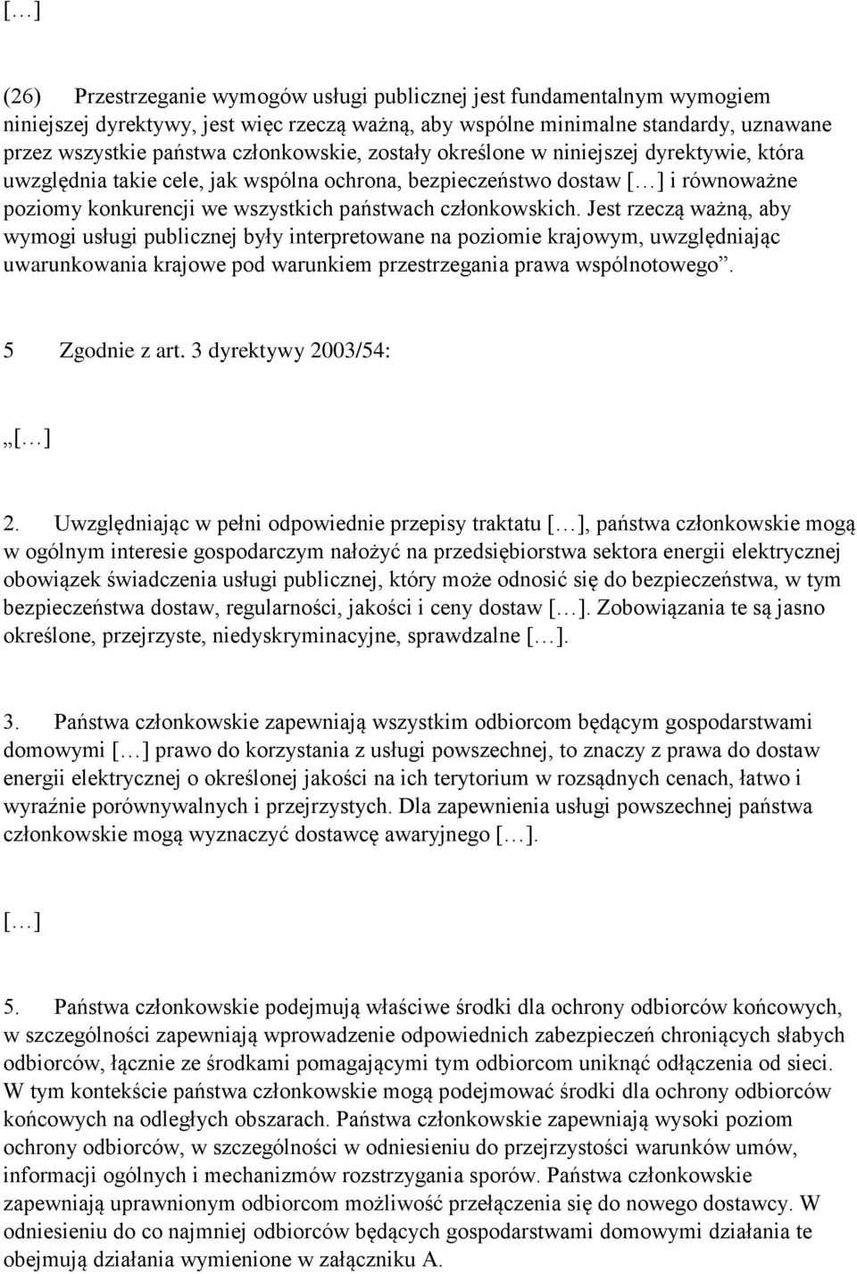 członkowskich. Jest rzeczą ważną, aby wymogi usługi publicznej były interpretowane na poziomie krajowym, uwzględniając uwarunkowania krajowe pod warunkiem przestrzegania prawa wspólnotowego.