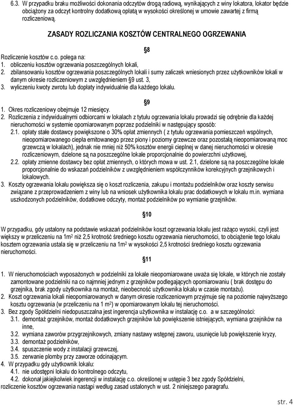 zbilansowaniu kosztów ogrzewania poszczególnych lokali i sumy zaliczek wniesionych przez użytkowników lokali w danym okresie rozliczeniowym z uwzględnieniem 9 ust. 3, 3.