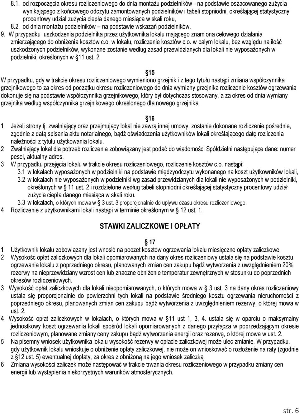 W przypadku uszkodzenia podzielnika przez użytkownika lokalu mającego znamiona celowego działania zmierzającego do obniżenia kosztów c.o. w lokalu, rozliczenie kosztów c.o. w całym lokalu, bez względu na ilość uszkodzonych podzielników, wykonane zostanie według zasad przewidzianych dla lokali nie wyposażonych w podzielniki, określonych w 11 ust.