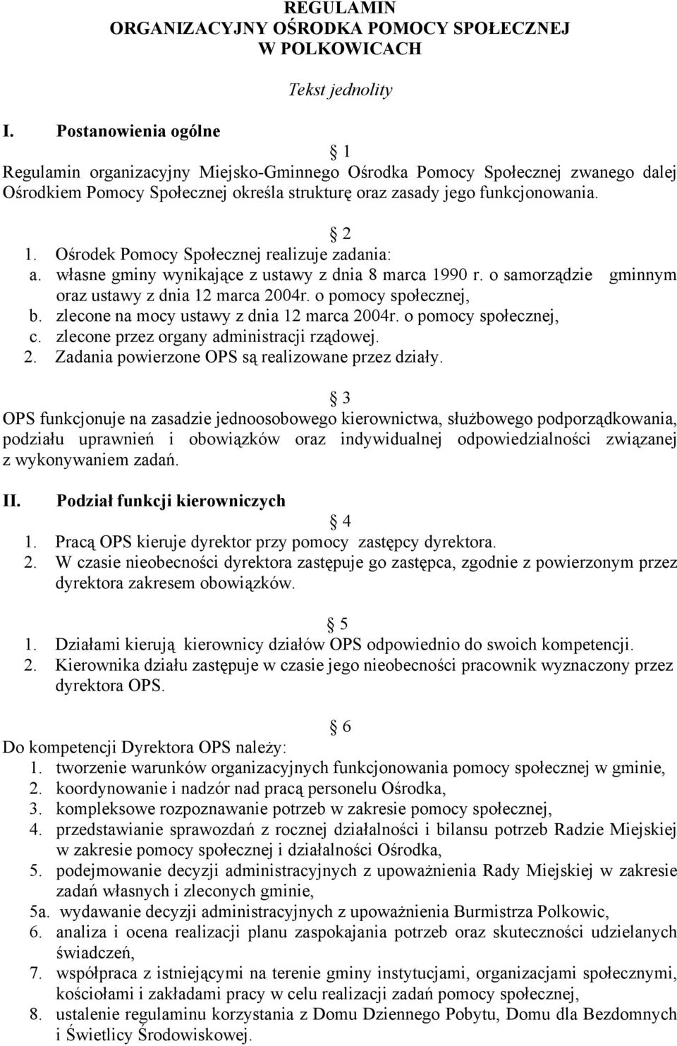 Ośrodek Pomocy Społecznej realizuje zadania: a. własne gminy wynikające z ustawy z dnia 8 marca 1990 r. o samorządzie gminnym oraz ustawy z dnia 12 marca 2004r. o pomocy społecznej, b.