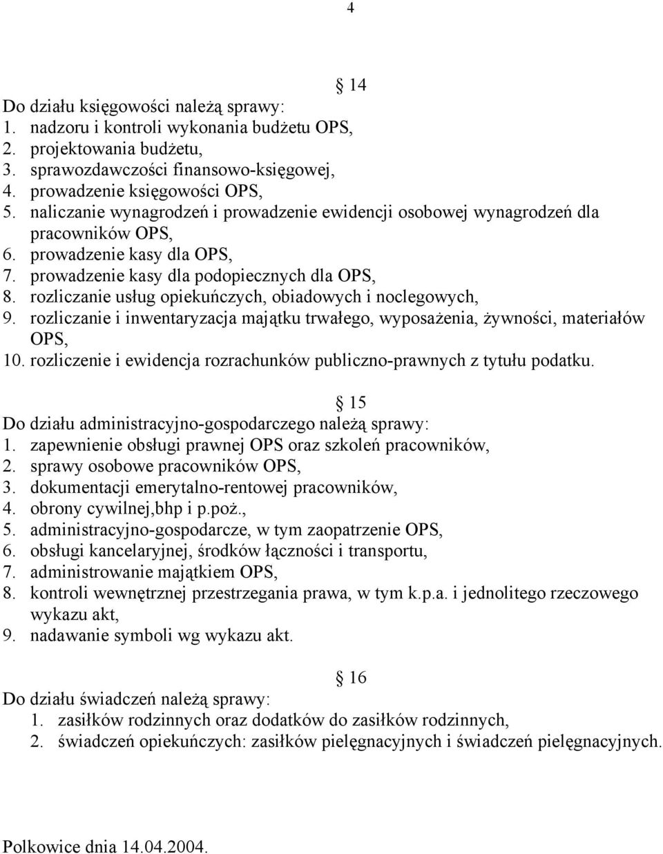 rozliczanie usług opiekuńczych, obiadowych i noclegowych, 9. rozliczanie i inwentaryzacja majątku trwałego, wyposażenia, żywności, materiałów OPS, 10.