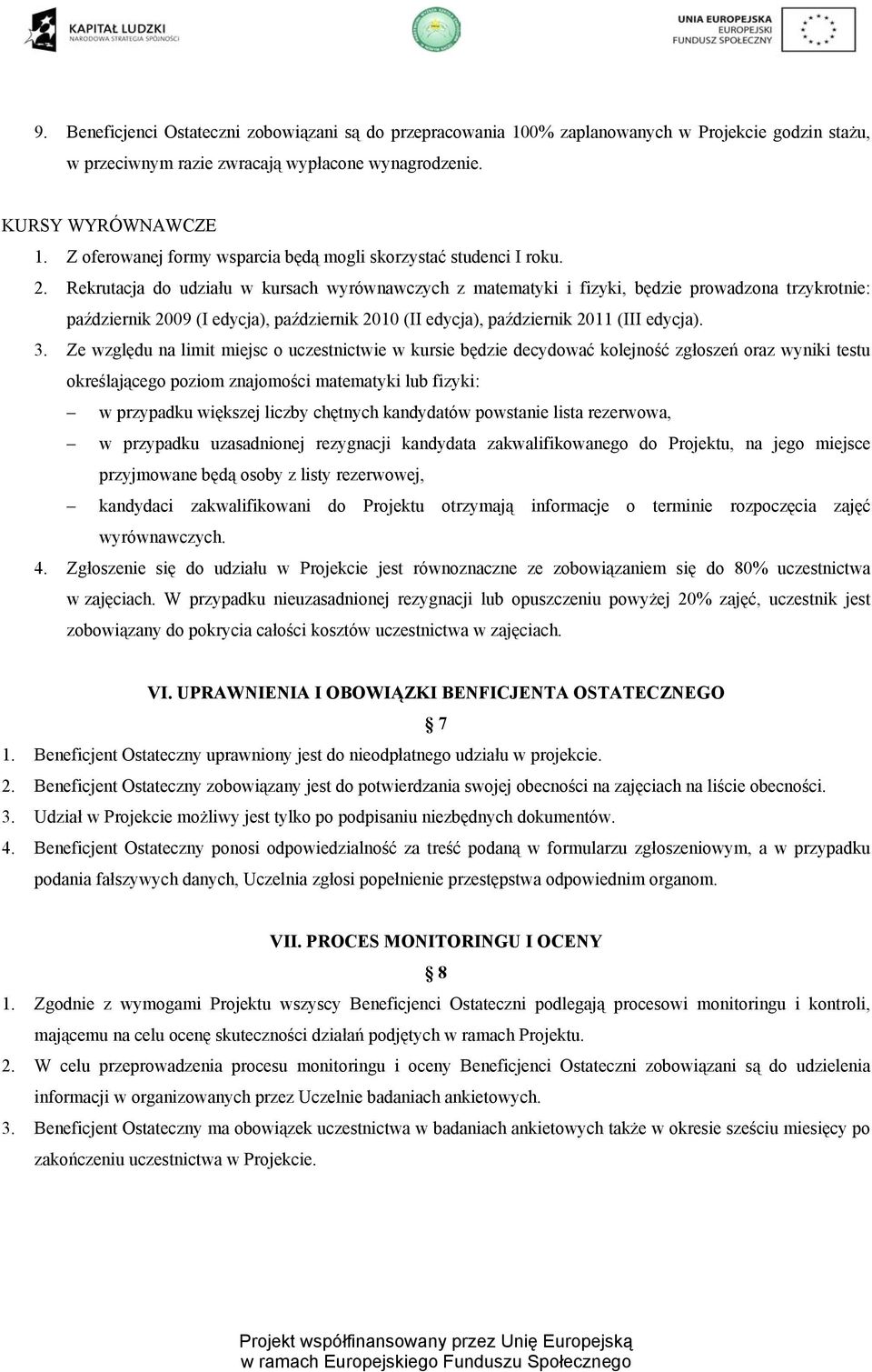 Rekrutacja do udziału w kursach wyrównawczych z matematyki i fizyki, będzie prowadzona trzykrotnie: październik 2009 (I edycja), październik 2010 (II edycja), październik 2011 (III edycja). 3.