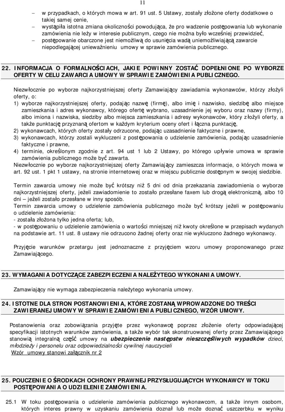 publicznym, czego nie można było wcześniej przewidzieć, - postępowanie obarczone jest niemożliwą do usunięcia wadą uniemożliwiającą zawarcie niepodlegającej unieważnieniu umowy w sprawie zamówienia