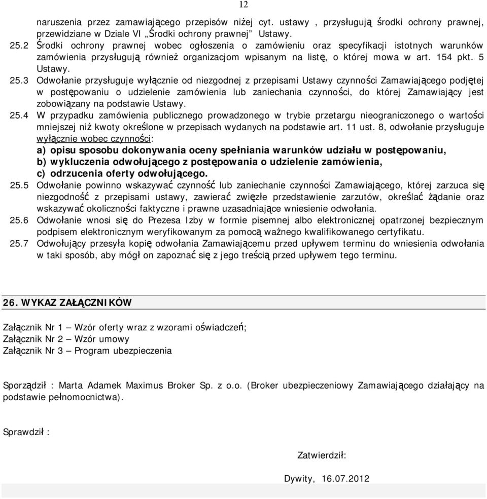 3 Odwołanie przysługuje wyłącznie od niezgodnej z przepisami Ustawy czynności Zamawiającego podjętej w postępowaniu o udzielenie zamówienia lub zaniechania czynności, do której Zamawiający jest