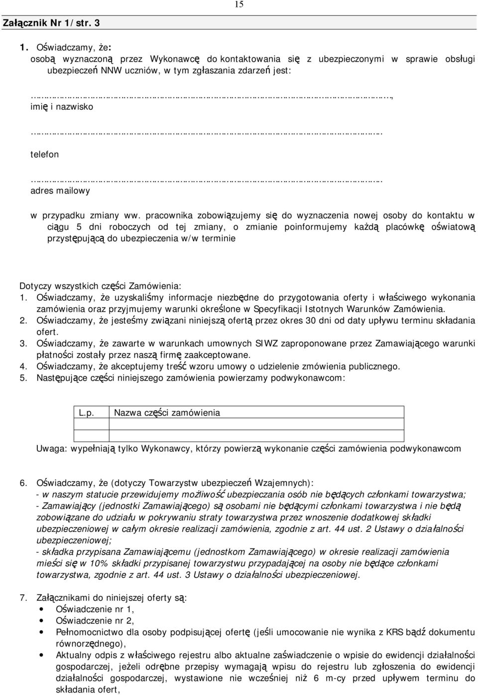 pracownika zobowiązujemy się do wyznaczenia nowej osoby do kontaktu w ciągu 5 dni roboczych od tej zmiany, o zmianie poinformujemy każdą placówkę oświatową przystępującą do ubezpieczenia w/w terminie