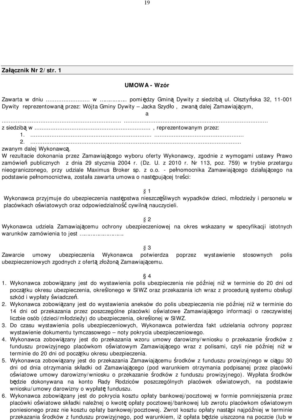 W rezultacie dokonania przez Zamawiającego wyboru oferty Wykonawcy, zgodnie z wymogami ustawy Prawo zamówień publicznych z dnia 29 stycznia 2004 r. (Dz. U. z 2010 r. Nr 113, poz.