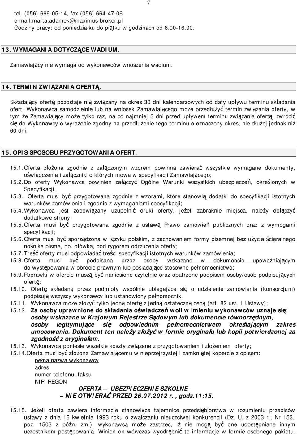 Wykonawca samodzielnie lub na wniosek Zamawiającego może przedłużyć termin związania ofertą, w tym że Zamawiający może tylko raz, na co najmniej 3 dni przed upływem terminu związania ofertą, zwrócić