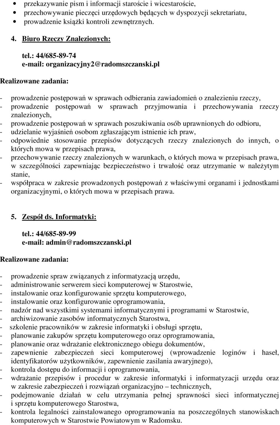 pl - prowadzenie postępowań w sprawach odbierania zawiadomień o znalezieniu rzeczy, - prowadzenie postępowań w sprawach przyjmowania i przechowywania rzeczy znalezionych, - prowadzenie postępowań w