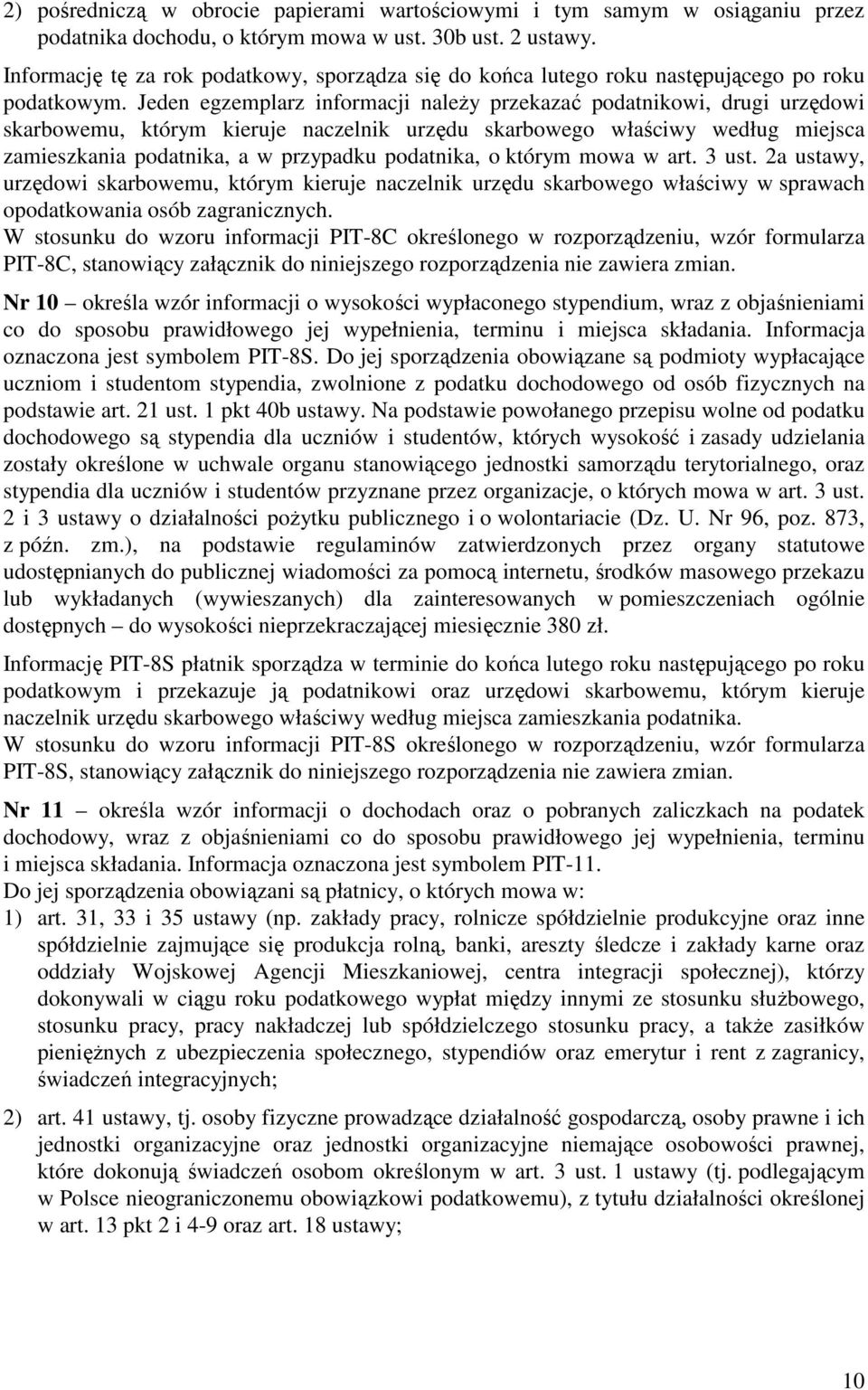 Jeden egzemplarz informacji naleŝy przekazać podatnikowi, drugi urzędowi skarbowemu, którym kieruje naczelnik urzędu skarbowego właściwy według miejsca zamieszkania podatnika, a w przypadku