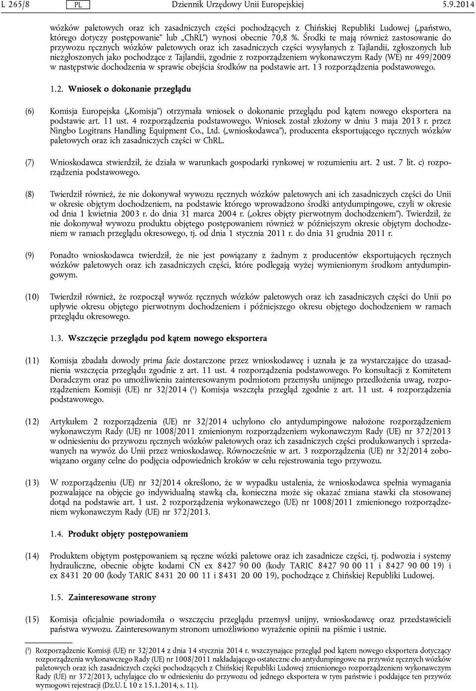 rozporządzeniem wykonawczym Rady (WE) nr 499/2009 w następstwie dochodzenia w sprawie obejścia środków na podstawie art. 13 rozporządzenia podstawowego. 1.2. Wniosek o dokonanie przeglądu (6) Komisja Europejska ( Komisja ) otrzymała wniosek o dokonanie przeglądu pod kątem nowego eksportera na podstawie art.