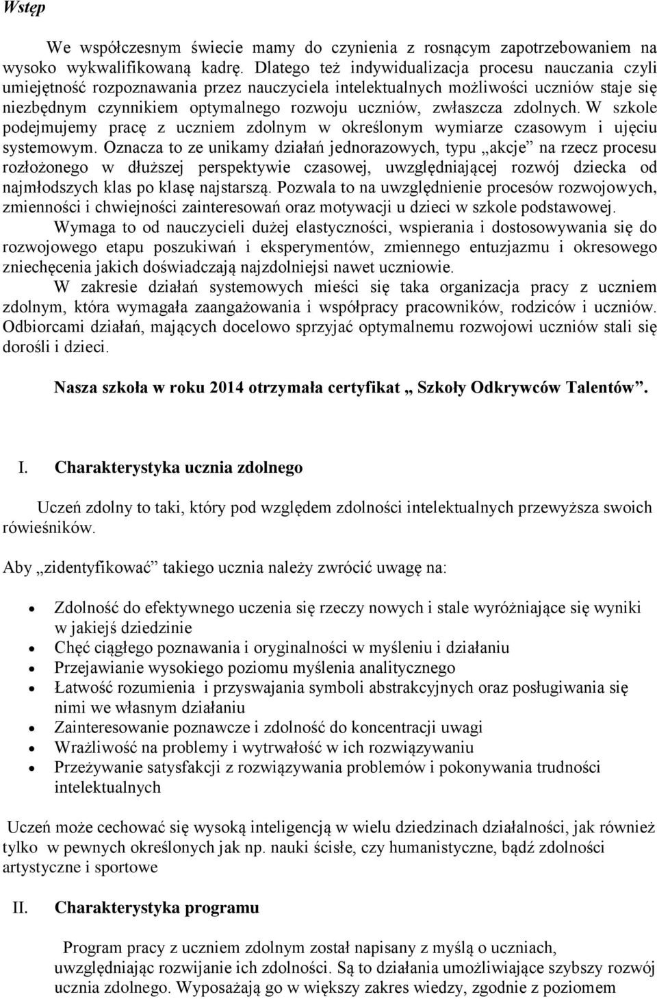 zwłaszcza zdolnych. W szkole podejmujemy pracę z uczniem zdolnym w określonym wymiarze czasowym i ujęciu systemowym.