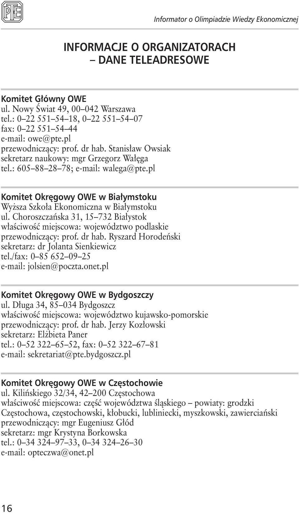 Choroszczańska 31, 15 732 Białystok właściwość miejscowa: województwo podlaskie przewodniczący: prof. dr hab. Ryszard Horodeński sekretarz: dr Jolanta Sienkiewicz tel.