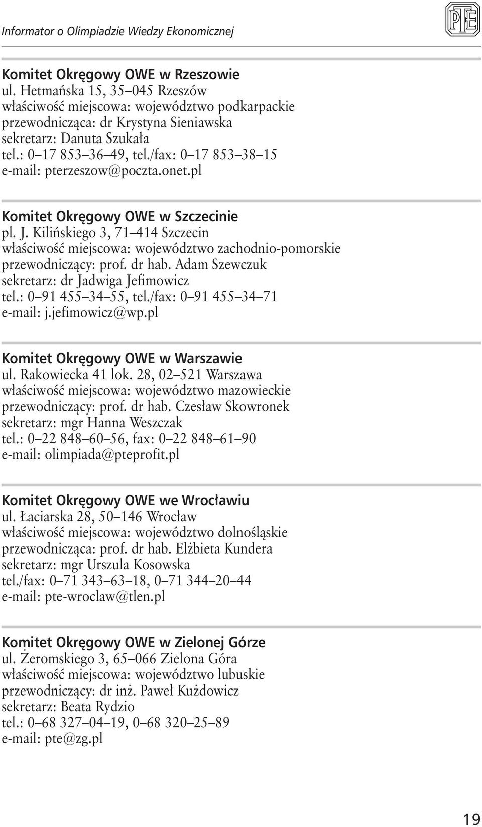 Kilińskiego 3, 71 414 Szczecin właściwość miejscowa: województwo zachodnio-pomorskie przewodniczący: prof. dr hab. Adam Szewczuk sekretarz: dr Jadwiga Jefimowicz tel.: 0 91 455 34 55, tel.