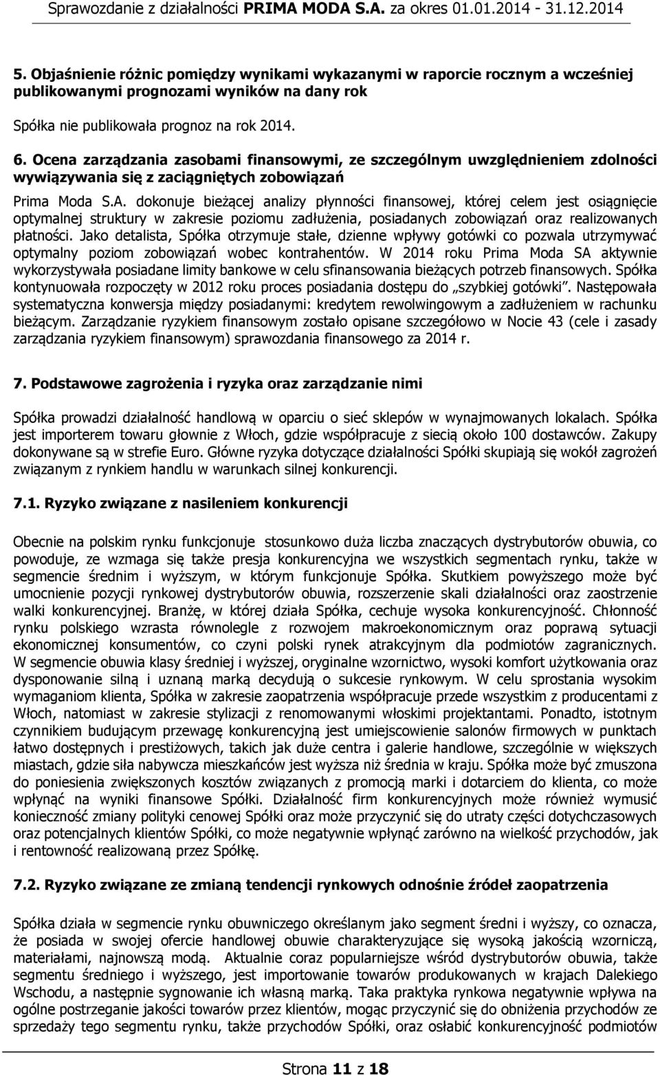 dokonuje bieżącej analizy płynności finansowej, której celem jest osiągnięcie optymalnej struktury w zakresie poziomu zadłużenia, posiadanych zobowiązań oraz realizowanych płatności.