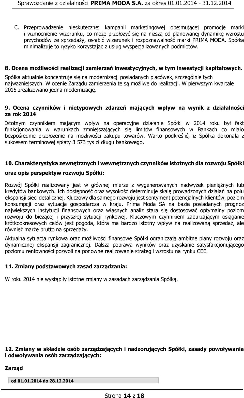 Ocena możliwości realizacji zamierzeń inwestycyjnych, w tym inwestycji kapitałowych. Spółka aktualnie koncentruje się na modernizacji posiadanych placówek, szczególnie tych najważniejszych.